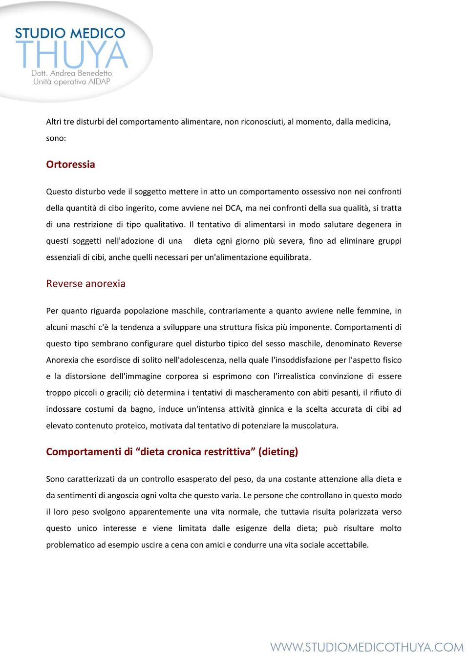 Il tentativo di alimentarsi in modo salutare degenera in questi soggetti nell'adozione di una dieta ogni giorno più severa, fino ad eliminare gruppi essenziali di cibi, anche quelli necessari per