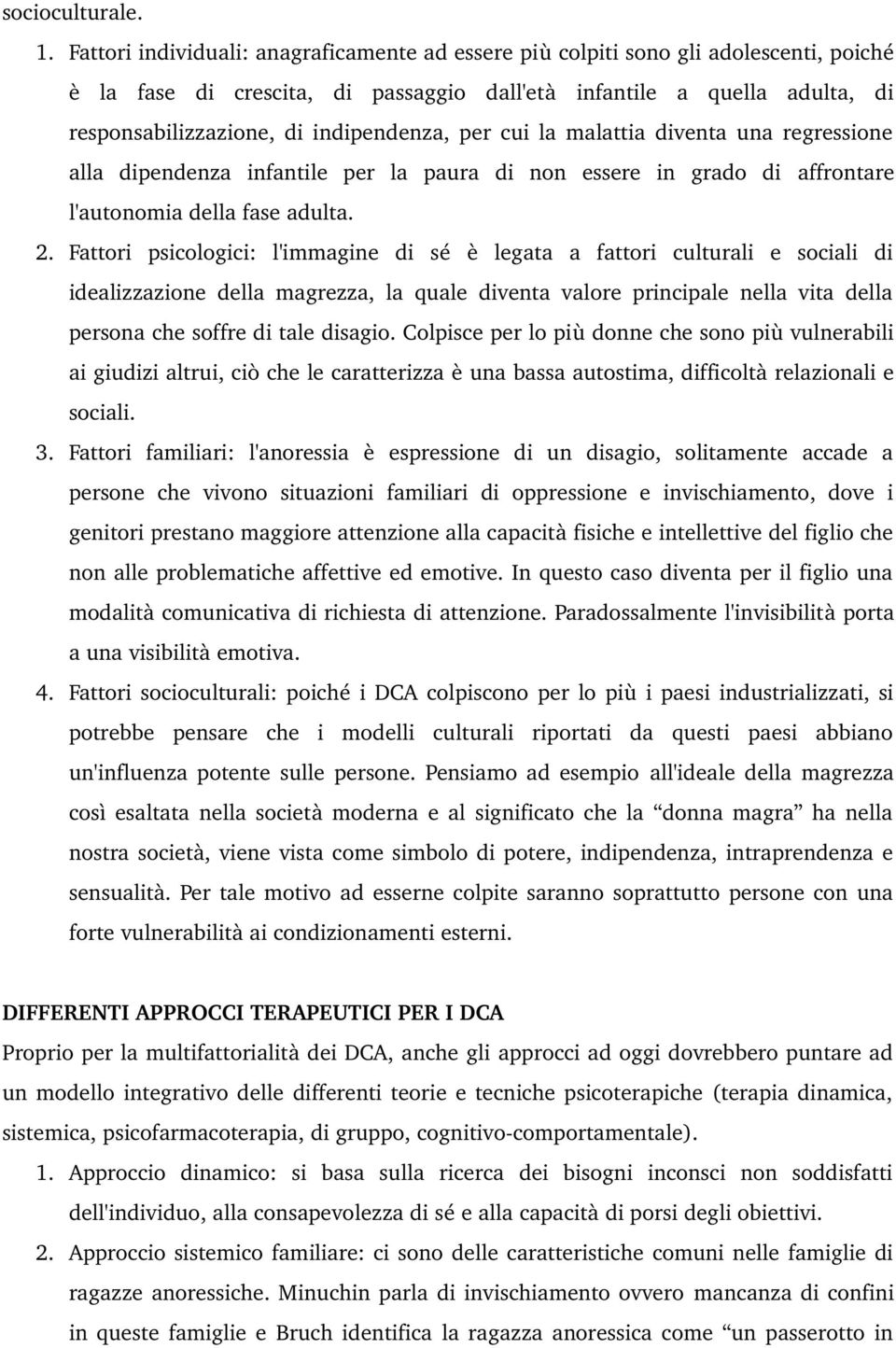 indipendenza, per cui la malattia diventa una regressione alla dipendenza infantile per la paura di non essere in grado di affrontare l'autonomia della fase adulta. 2.