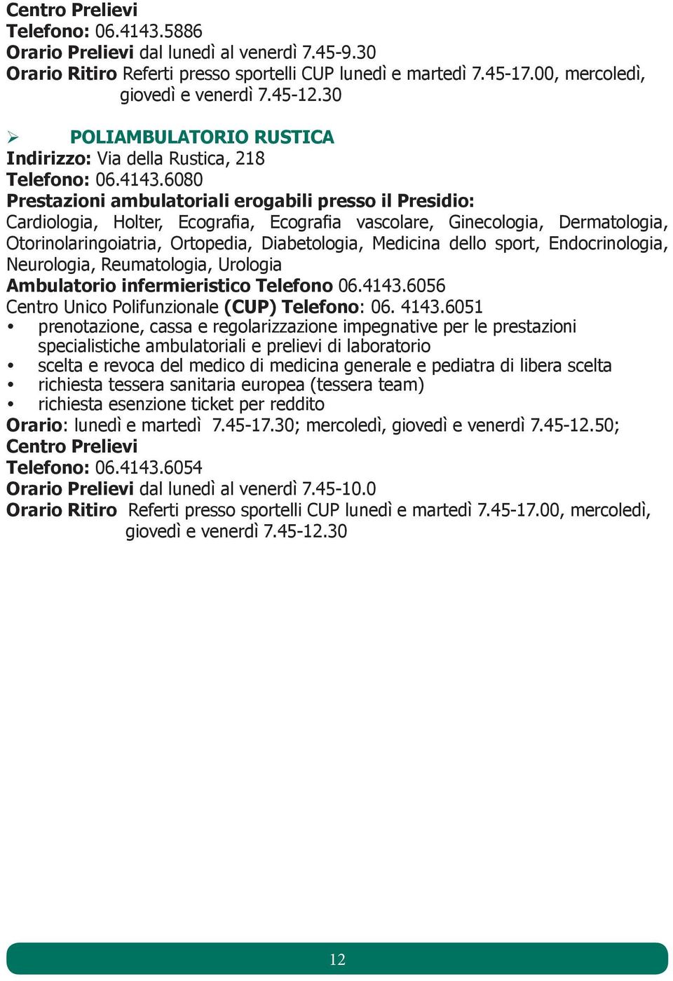 6080 Prestazioni ambulatoriali erogabili presso il Presidio: Cardiologia, Holter, Ecografia, Ecografia vascolare, Ginecologia, Dermatologia, Otorinolaringoiatria, Ortopedia, Diabetologia, Medicina