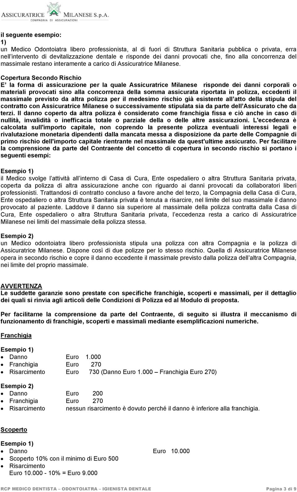 Copertura Secondo Rischio E la forma di assicurazione per la quale Assicuratrice Milanese risponde dei danni corporali o materiali provocati sino alla concorrenza della somma assicurata riportata in