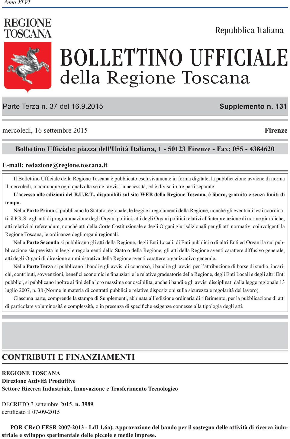 it Il Bollettino Ufficiale della Regione Toscana è pubblicato esclusivamente in forma digitale, la pubblicazione avviene di norma il mercoledì, o comunque ogni qualvolta se ne ravvisi la necessità,