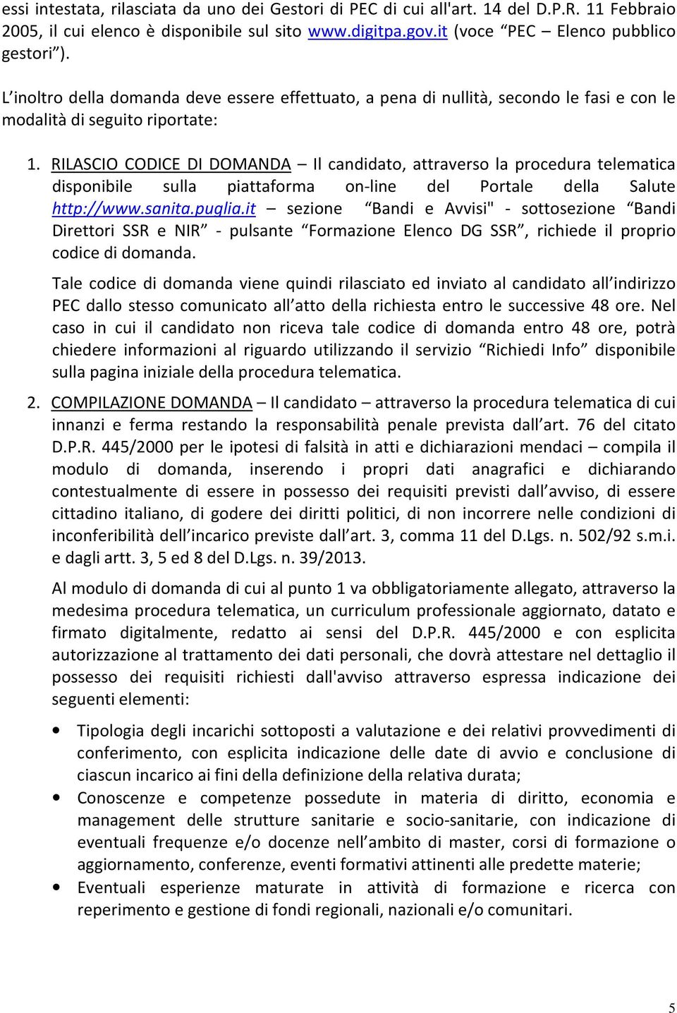 RILASCIO CODICE DI DOMANDA Il candidato, attraverso la procedura telematica disponibile sulla piattaforma on-line del Portale della Salute http://www.sanita.puglia.