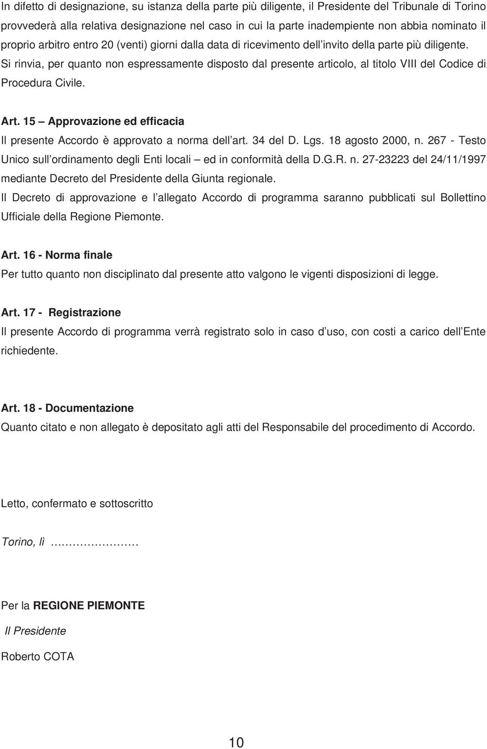 Si rinvia, per quanto non espressamente disposto dal presente articolo, al titolo VIII del Codice di Procedura Civile. Art.