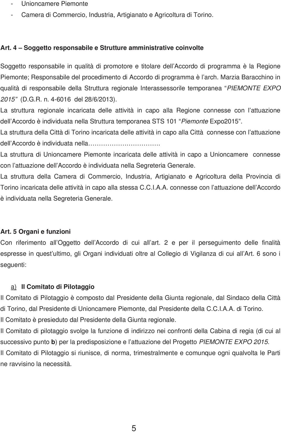 4 Soggetto responsabile e Strutture amministrative coinvolte Soggetto responsabile in qualità di promotore e titolare dell Accordo di programma è la Regione Piemonte; Responsabile del procedimento di