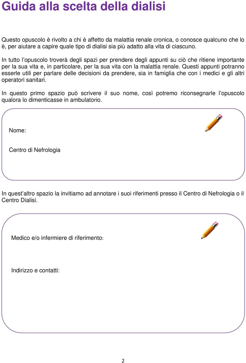 Questi appunti potranno esserle utili per parlare delle decisioni da prendere, sia in famiglia che con i medici e gli altri operatori sanitari.