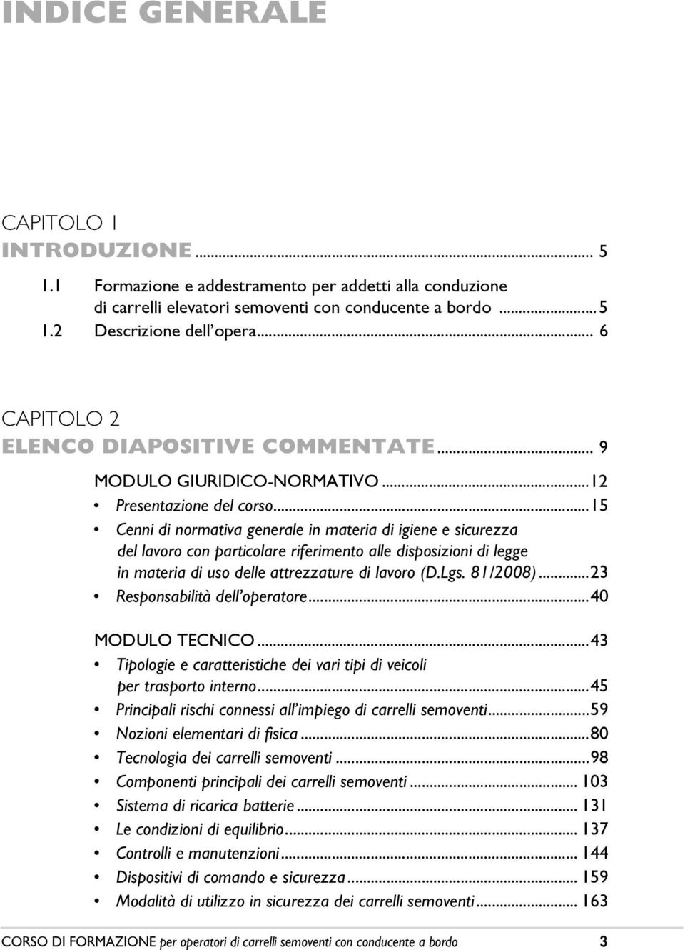 ..15 Cenni di normativa generale in materia di igiene e sicurezza del lavoro con particolare riferimento alle disposizioni di legge in materia di uso delle attrezzature di lavoro (D.Lgs. 81/2008).