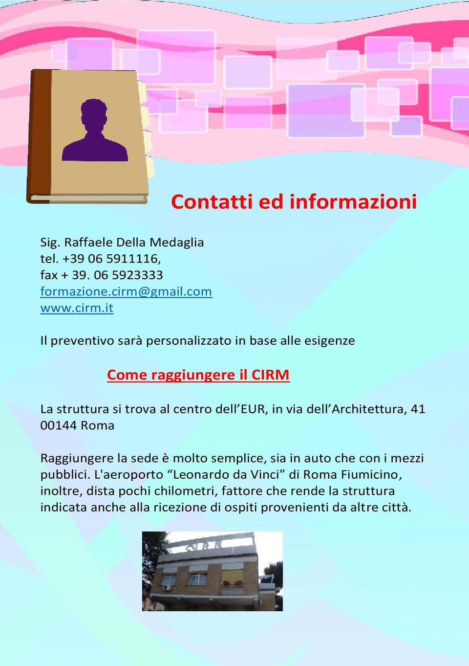 it Contatti ed informazioni Il preventivo sarà personalizzato in base alle esigenze Come raggiungere il CIRM La struttura si trova al