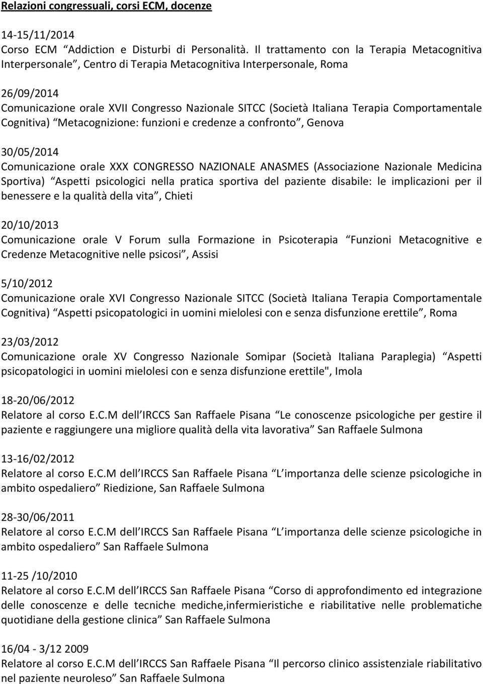 Comportamentale Cognitiva) Metacognizione:funzioniecredenzeaconfronto,Genova 30/05/2014 Comunicazione orale XXX CONGRESSO NAZIONALE ANASMES(Associazione Nazionale Medicina Sportiva) Aspetti