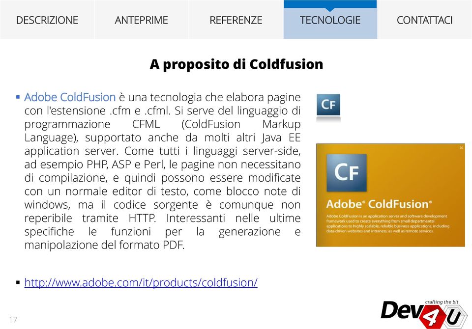 Come tutti i linguaggi server-side, ad esempio PHP, ASP e Perl, le pagine non necessitano di compilazione, e quindi possono essere modificate con un normale editor