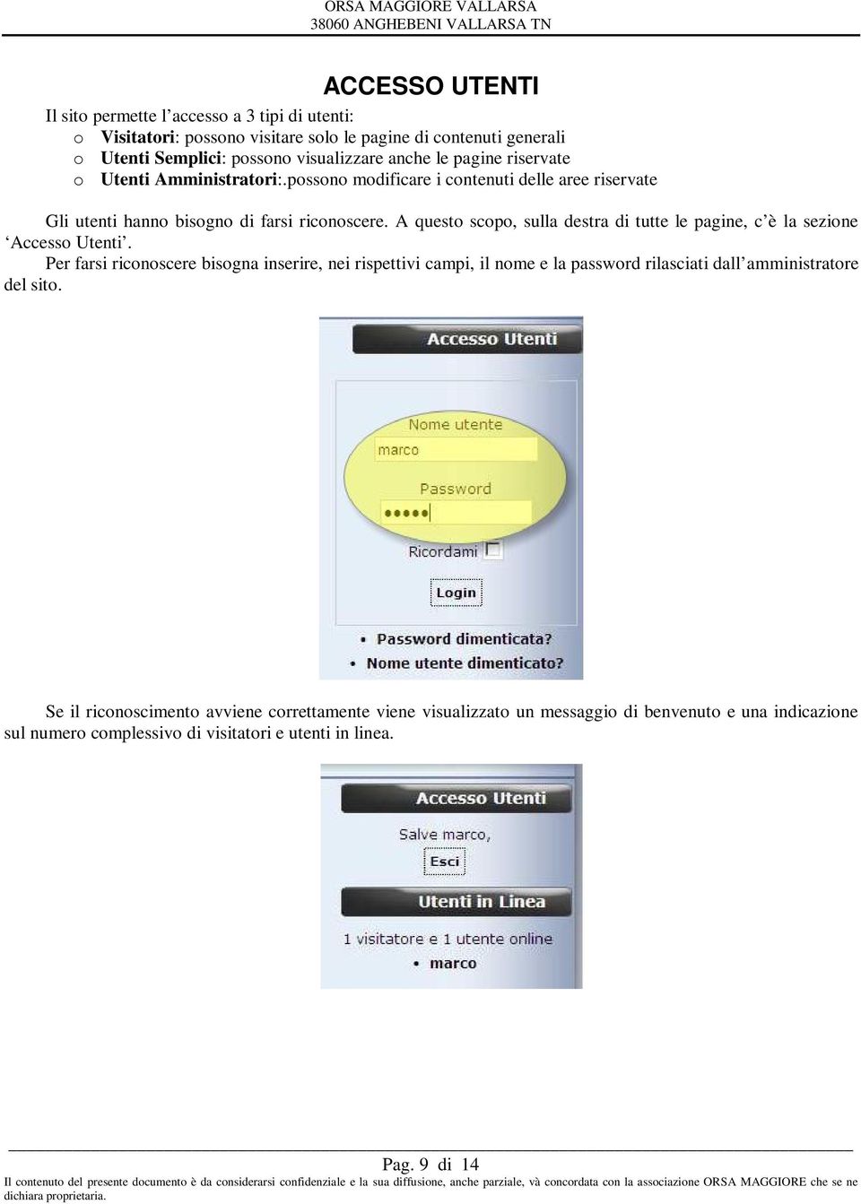 A questo scopo, sulla destra di tutte le pagine, c è la sezione Accesso Utenti.