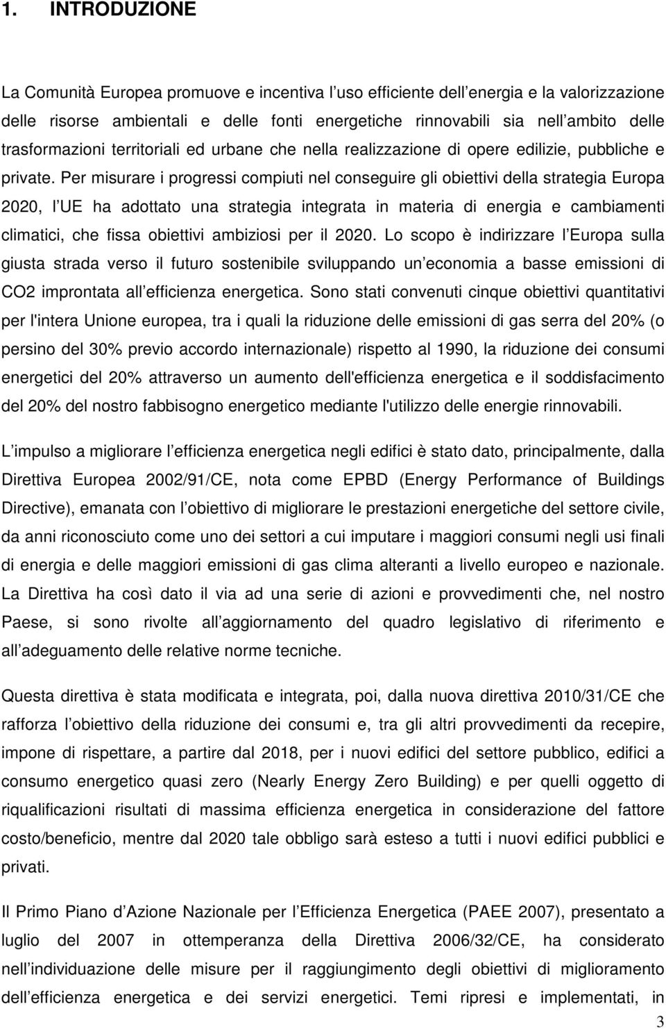 Per misurare i progressi compiuti nel conseguire gli obiettivi della strategia Europa 2020, l UE ha adottato una strategia integrata in materia di energia e cambiamenti climatici, che fissa obiettivi