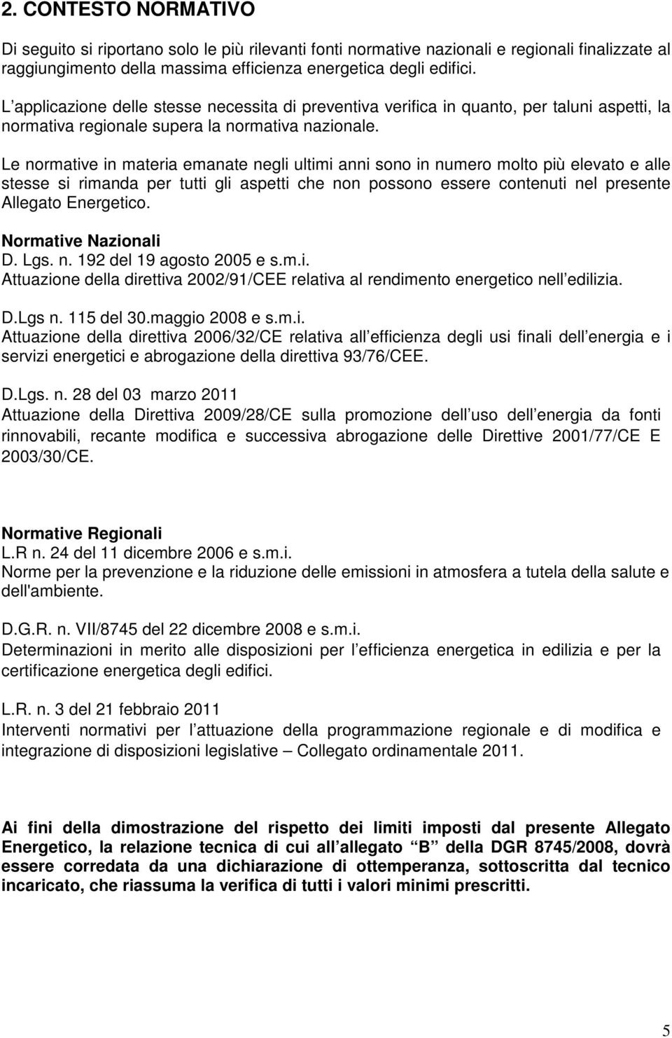 Le normative in materia emanate negli ultimi anni sono in numero molto più elevato e alle stesse si rimanda per tutti gli aspetti che non possono essere contenuti nel presente Allegato Energetico.