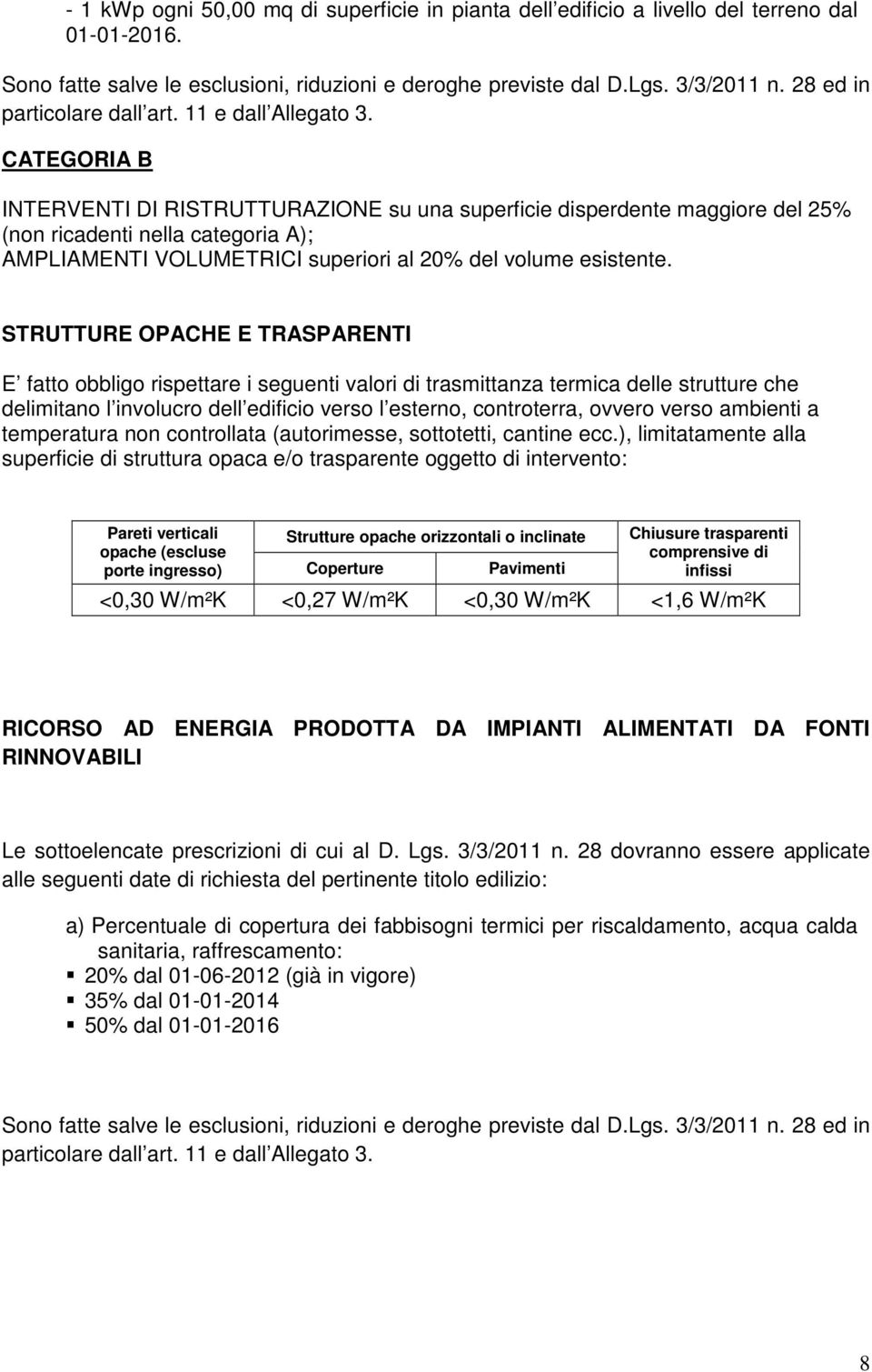 CATEGORIA B INTERVENTI DI RISTRUTTURAZIONE su una superficie disperdente maggiore del 25% (non ricadenti nella categoria A); AMPLIAMENTI VOLUMETRICI superiori al 20% del volume esistente.