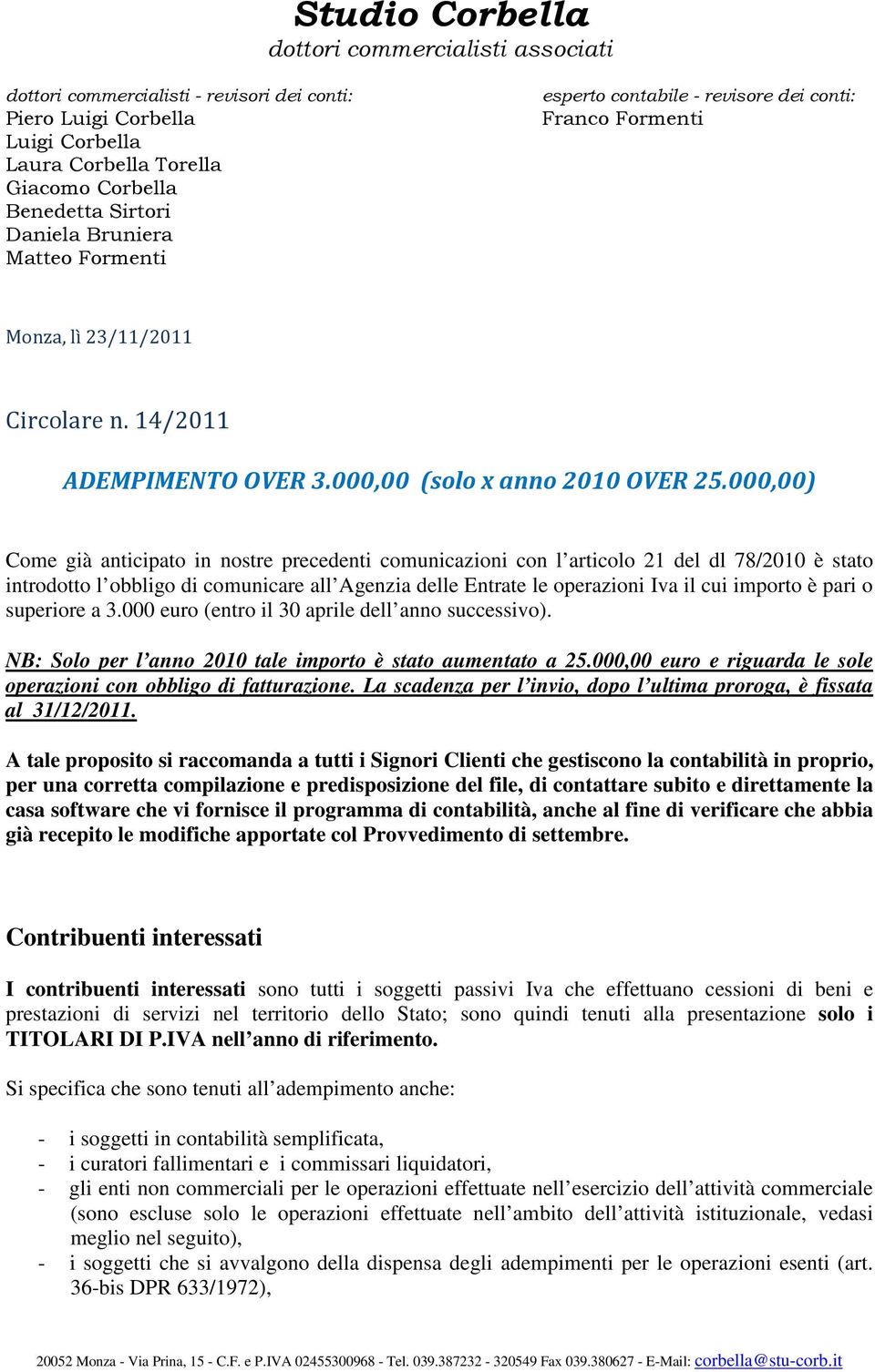 000,00) Come già anticipato in nostre precedenti comunicazioni con l articolo 21 del dl 78/2010 è stato introdotto l obbligo di comunicare all Agenzia delle Entrate le operazioni Iva il cui importo è