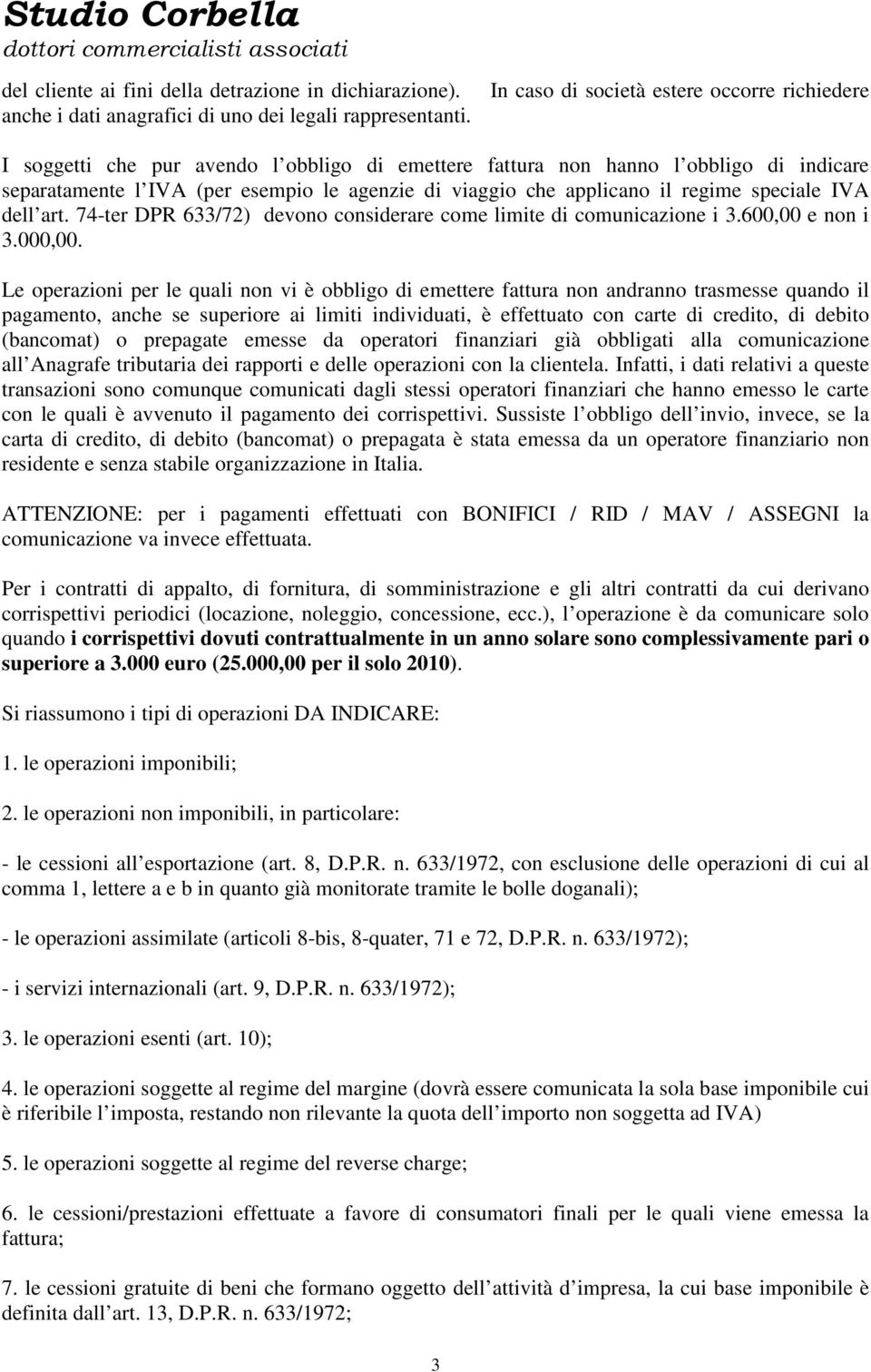 applicano il regime speciale IVA dell art. 74-ter DPR 633/72) devono considerare come limite di comunicazione i 3.600,00 e non i 3.000,00.