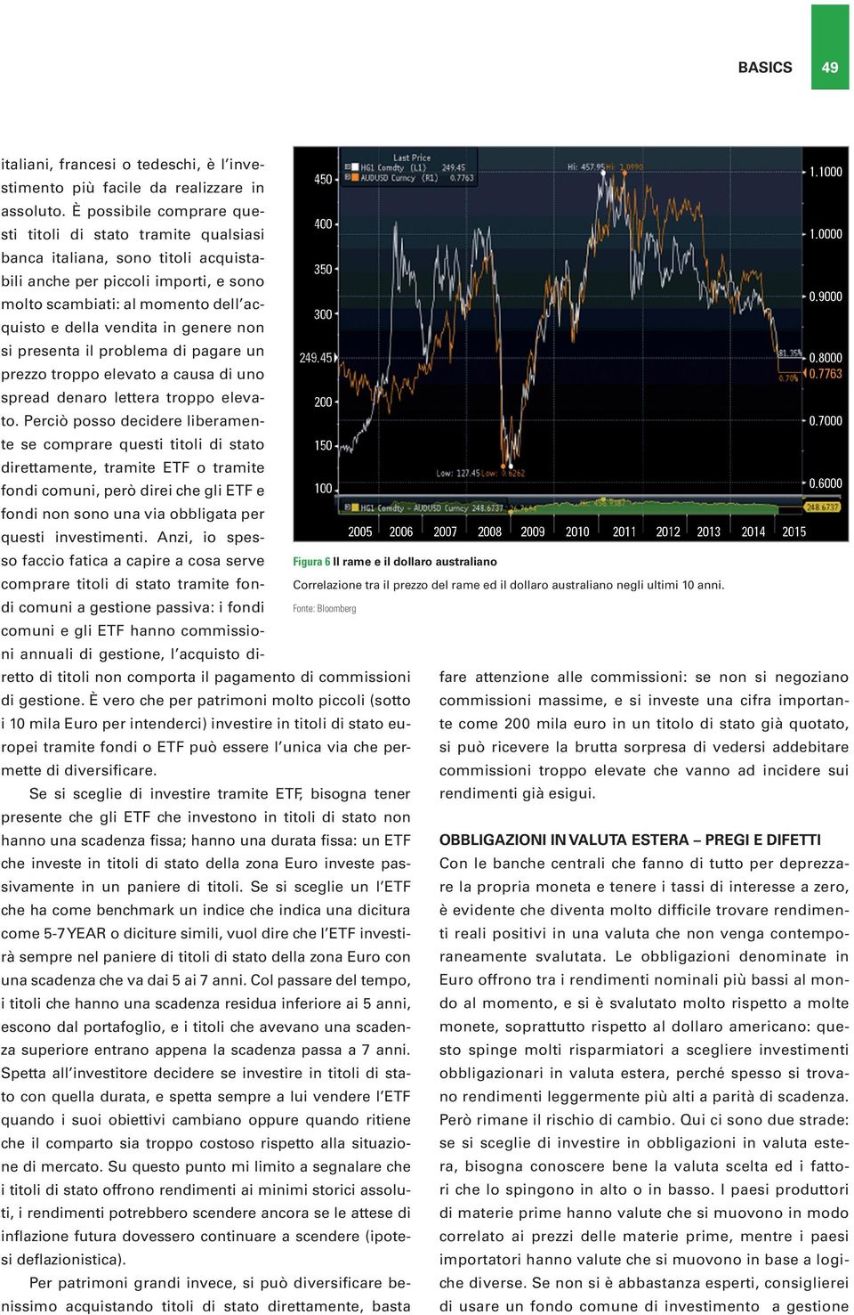 genere non si presenta il problema di pagare un prezzo troppo elevato a causa di uno spread denaro lettera troppo elevato.