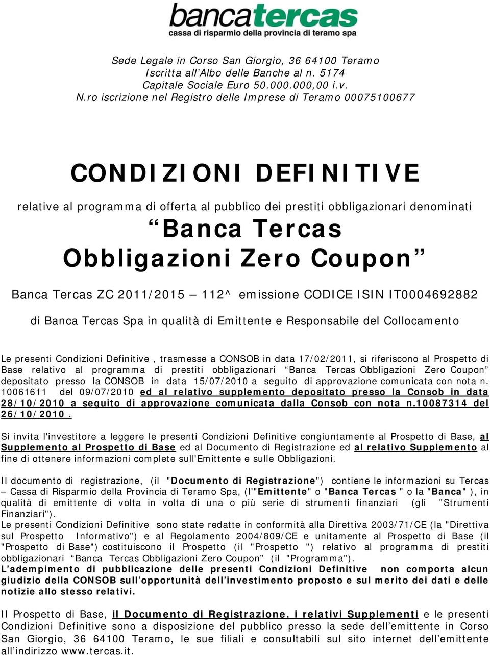 Coupon Banca Tercas ZC 2011/2015 112^ emissione CODICE ISIN IT0004692882 di Banca Tercas Spa in qualità di Emittente e Responsabile del Collocamento Le presenti Condizioni Definitive, trasmesse a