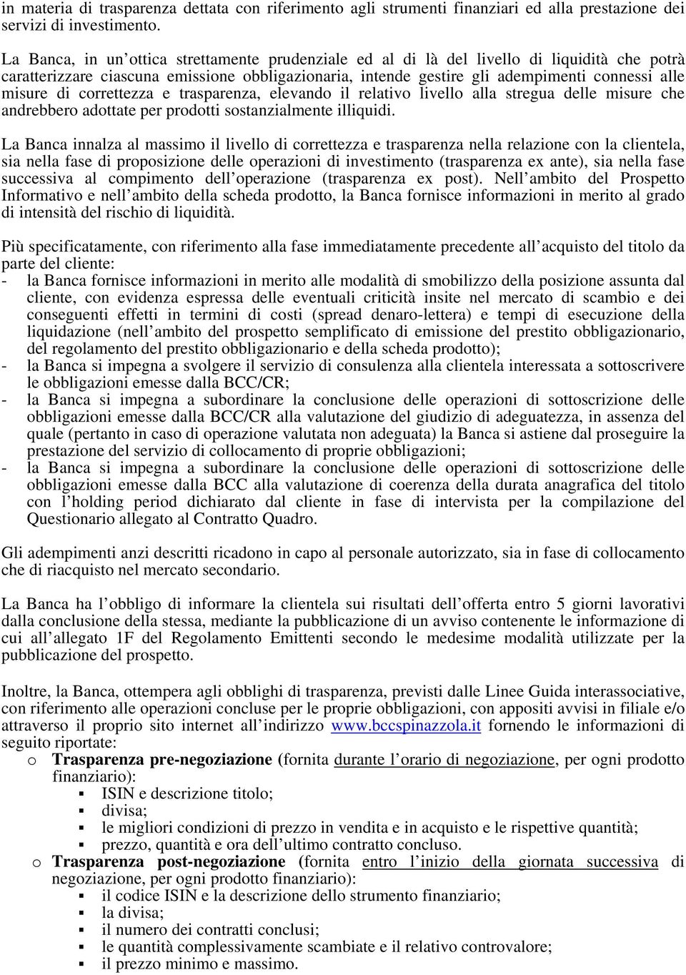 di correttezza e trasparenza, elevando il relativo livello alla stregua delle misure che andrebbero adottate per prodotti sostanzialmente illiquidi.