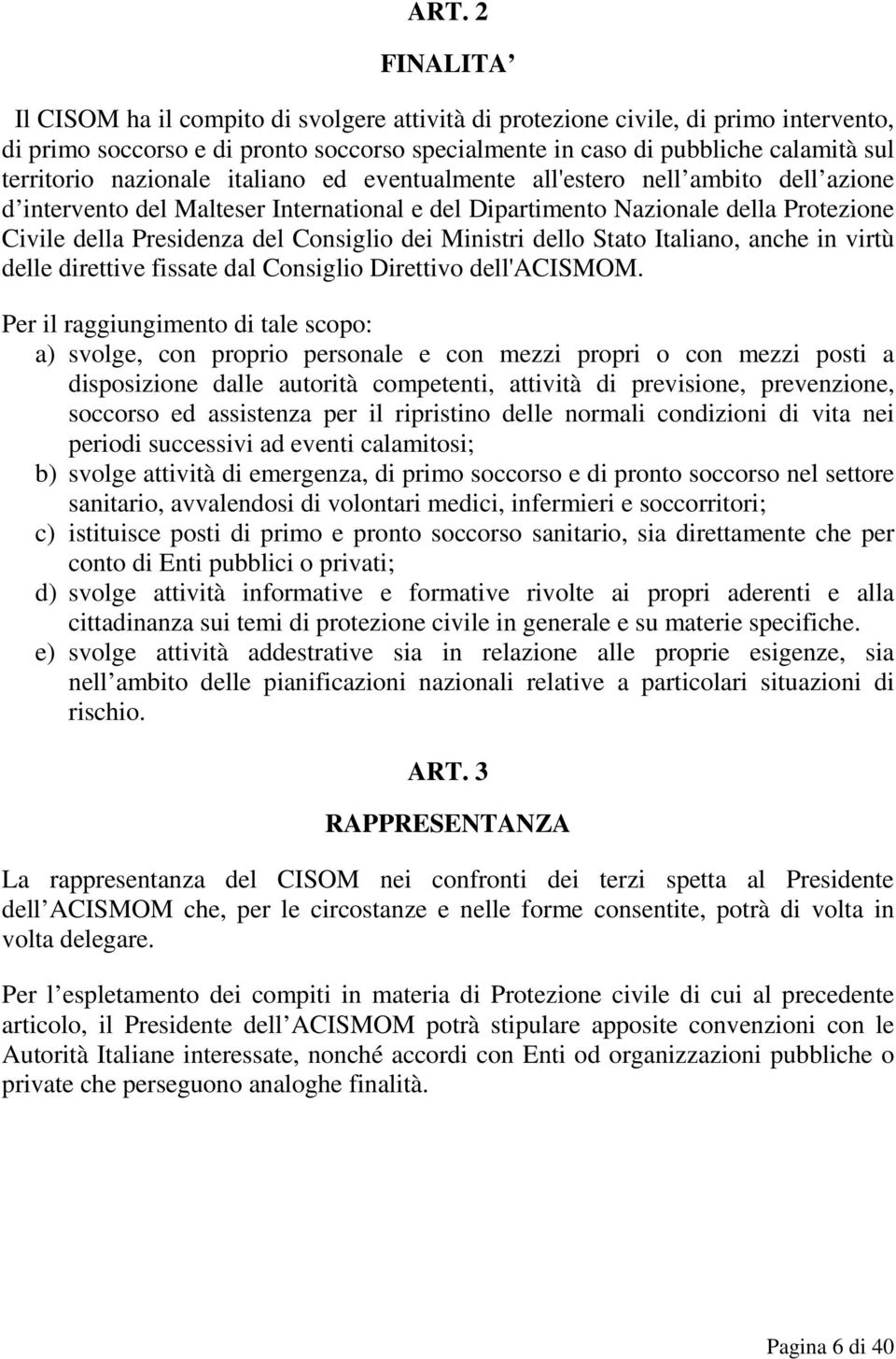 Ministri dello Stato Italiano, anche in virtù delle direttive fissate dal Consiglio Direttivo dell'acismom.