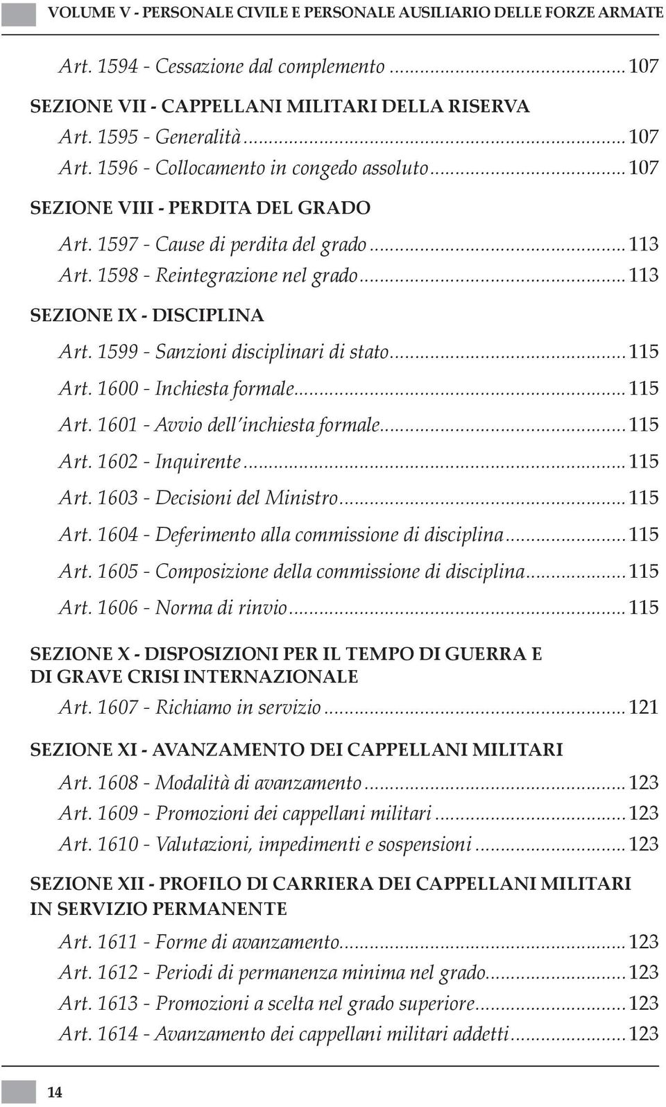 1599 - Sanzioni disciplinari di stato...115 Art. 1600 - Inchiesta formale...115 Art. 1601 - Avvio dell inchiesta formale...115 Art. 1602 - Inquirente...115 Art. 1603 - Decisioni del Ministro...115 Art. 1604 - Deferimento alla commissione di disciplina.