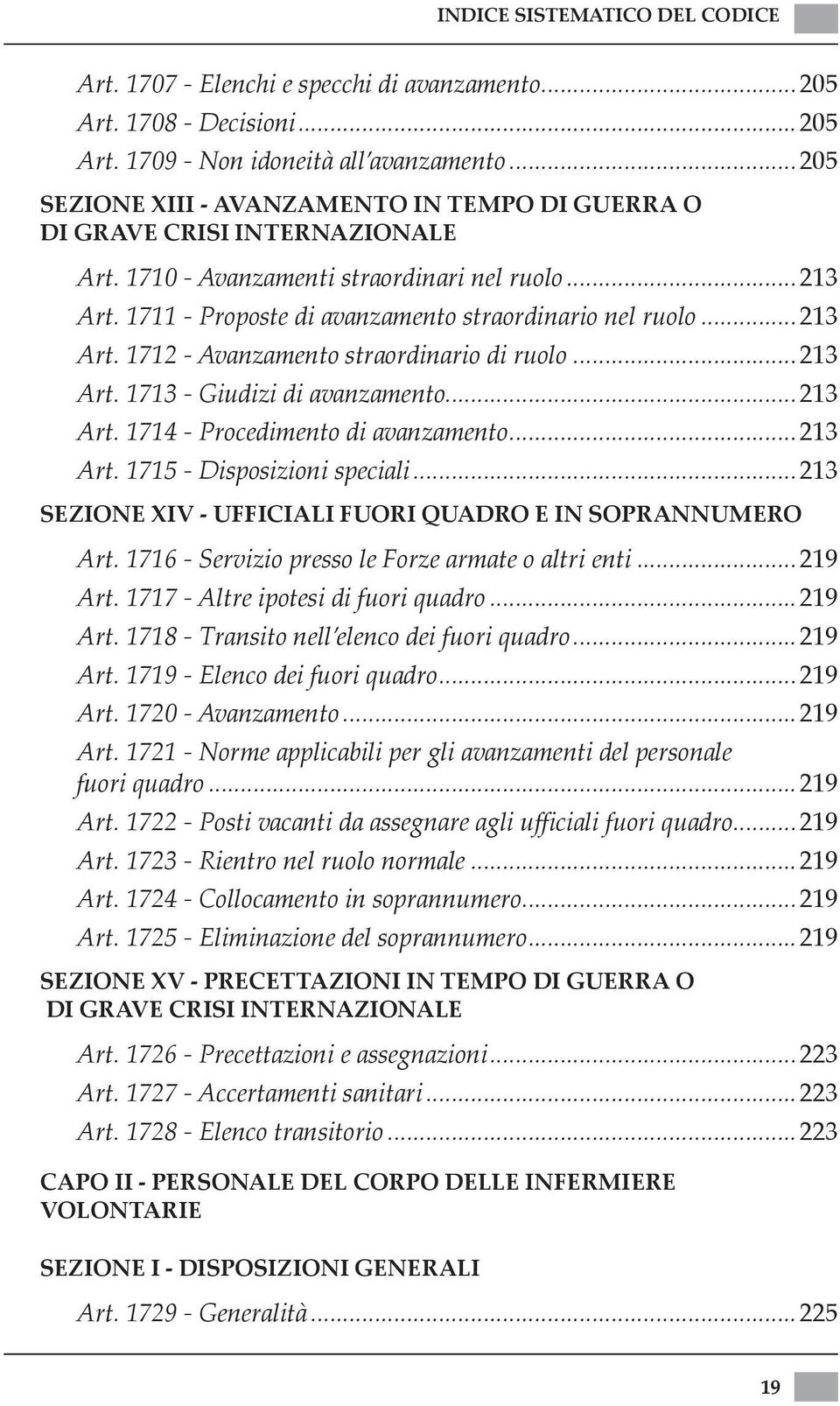 ..213 Art. 1712 - Avanzamento straordinario di ruolo...213 Art. 1713 - Giudizi di avanzamento...213 Art. 1714 - Procedimento di avanzamento...213 Art. 1715 - Disposizioni speciali.