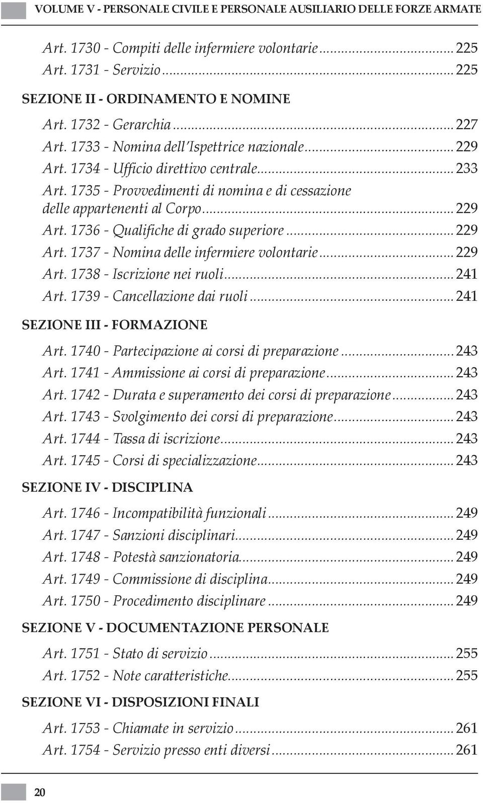 ..229 Art. 1736 - Qualifiche di grado superiore...229 Art. 1737 - Nomina delle infermiere volontarie...229 Art. 1738 - Iscrizione nei ruoli...241 Art. 1739 - Cancellazione dai ruoli.