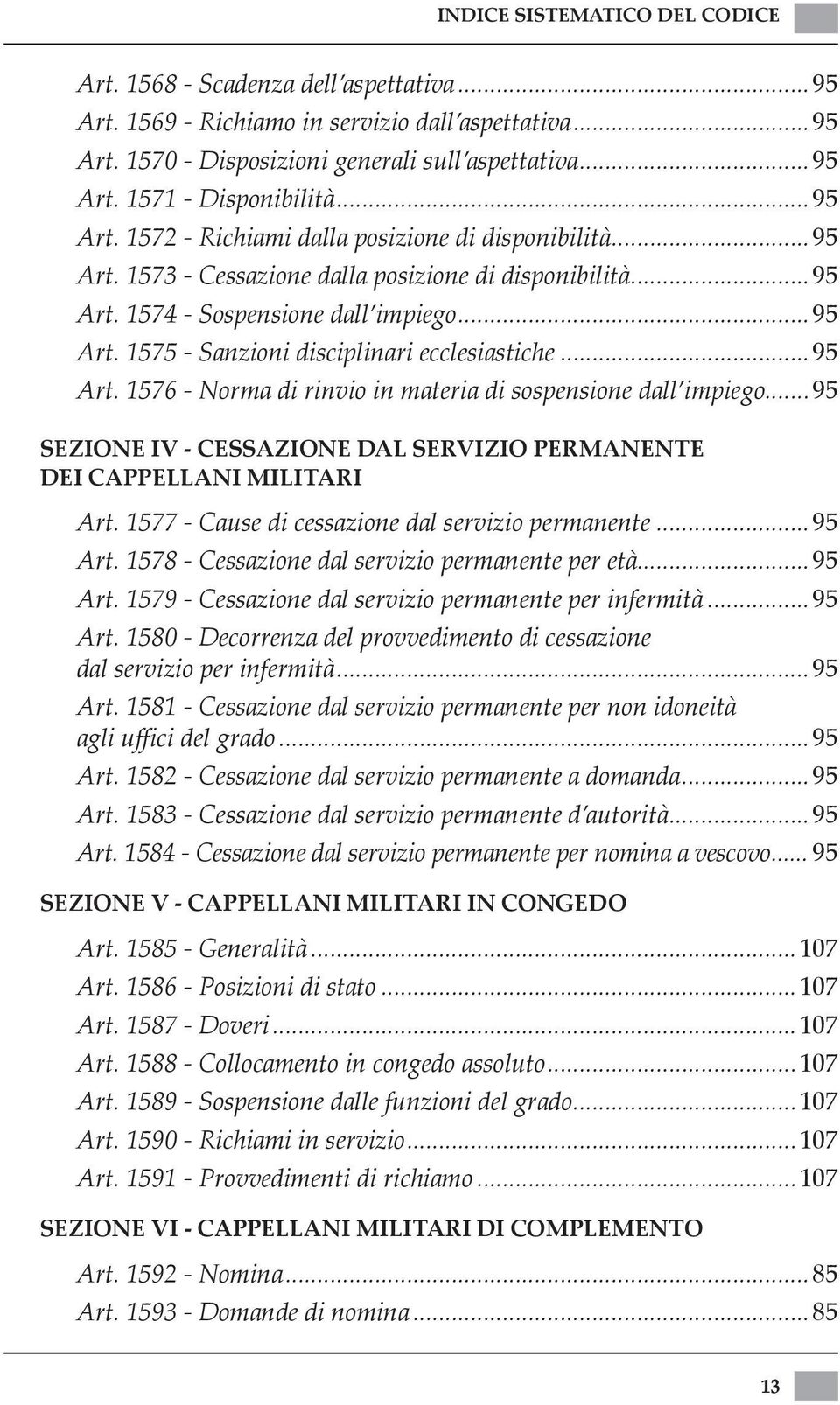 ..95 Art. 1576 - Norma di rinvio in materia di sospensione dall impiego...95 SEZIONE IV - CESSAZIONE DAL SERVIZIO PERMANENTE DEI CAPPELLANI MILITARI Art.