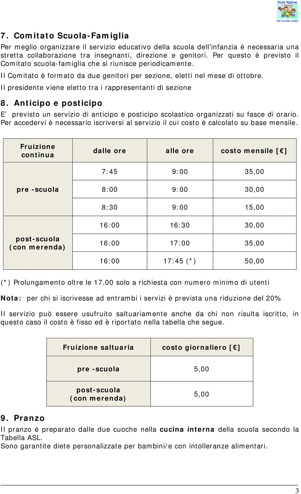 Il presidente viene eletto tra i rappresentanti di sezione 8. Anticipo e posticipo E previsto un servizio di anticipo e posticipo scolastico organizzati su fasce di orario.