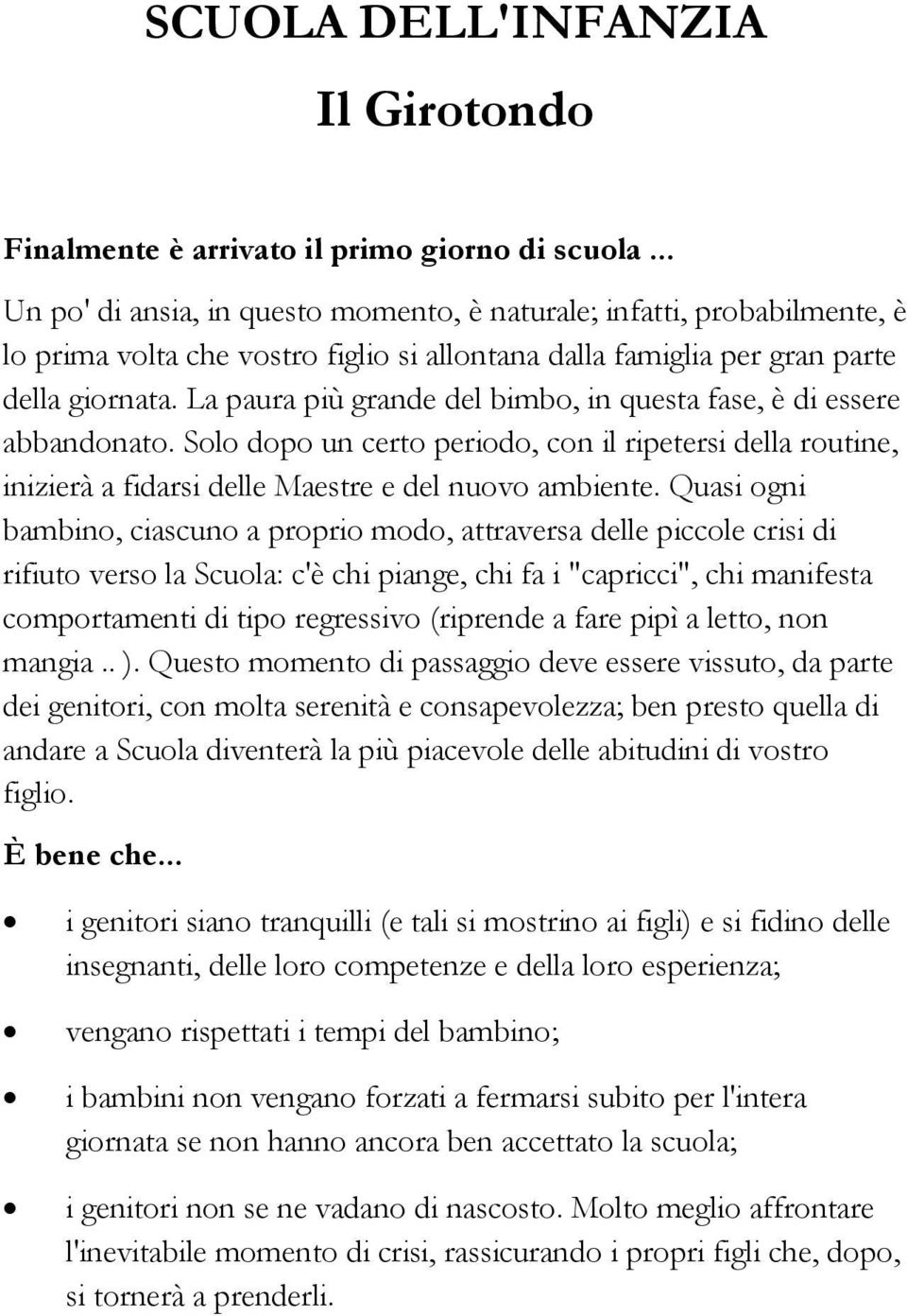 La paura più grande del bimbo, in questa fase, è di essere abbandonato. Solo dopo un certo periodo, con il ripetersi della routine, inizierà a fidarsi delle Maestre e del nuovo ambiente.