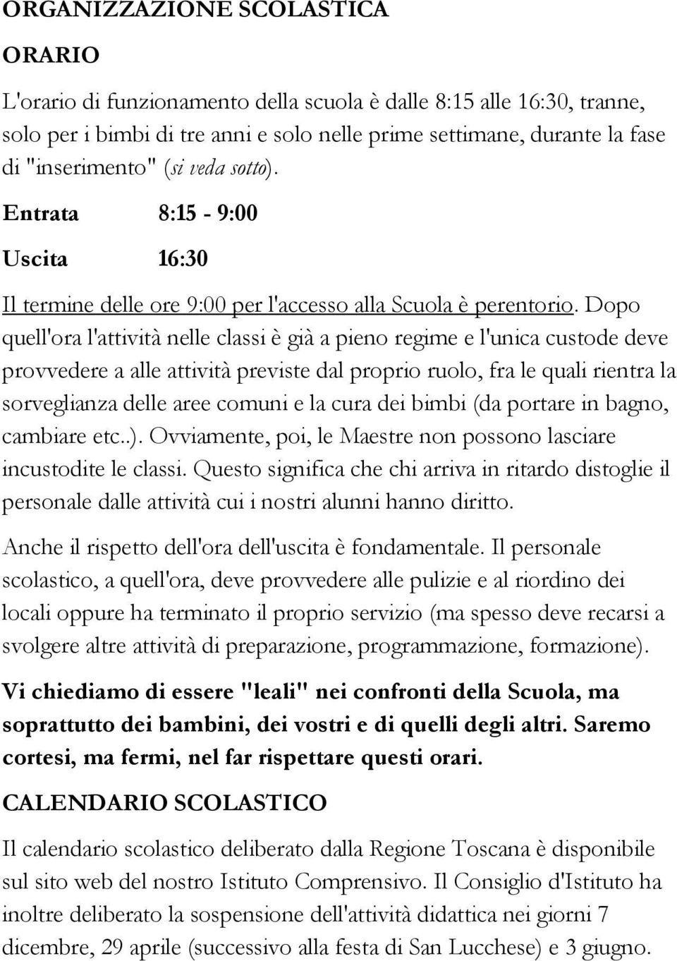 Dopo quell'ora l'attività nelle classi è già a pieno regime e l'unica custode deve provvedere a alle attività previste dal proprio ruolo, fra le quali rientra la sorveglianza delle aree comuni e la