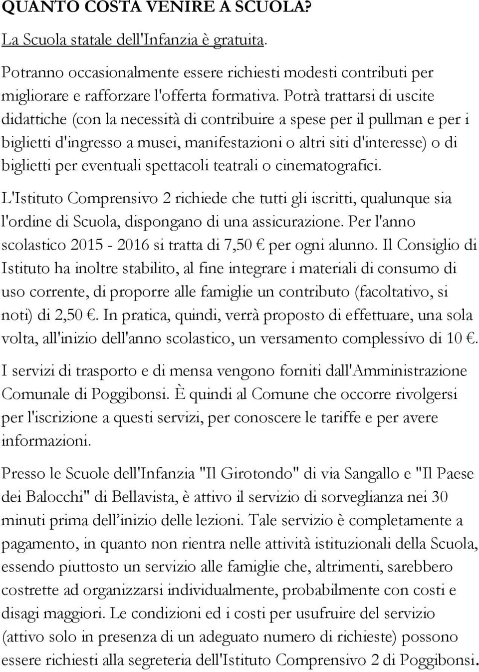 eventuali spettacoli teatrali o cinematografici. L'Istituto Comprensivo 2 richiede che tutti gli iscritti, qualunque sia l'ordine di Scuola, dispongano di una assicurazione.