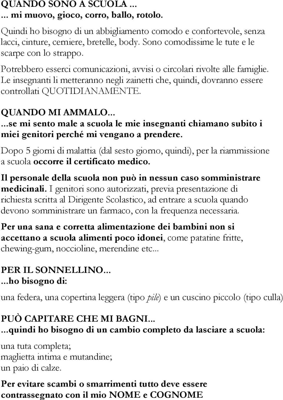 Le insegnanti li metteranno negli zainetti che, quindi, dovranno essere controllati QUOTIDIANAMENTE. QUANDO MI AMMALO.