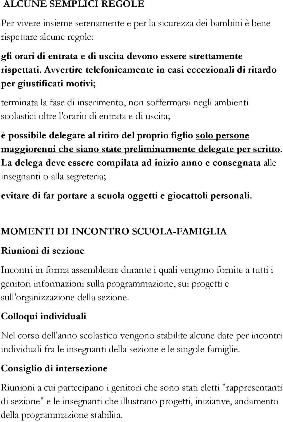 possibile delegare al ritiro del proprio figlio solo persone maggiorenni che siano state preliminarmente delegate per scritto.