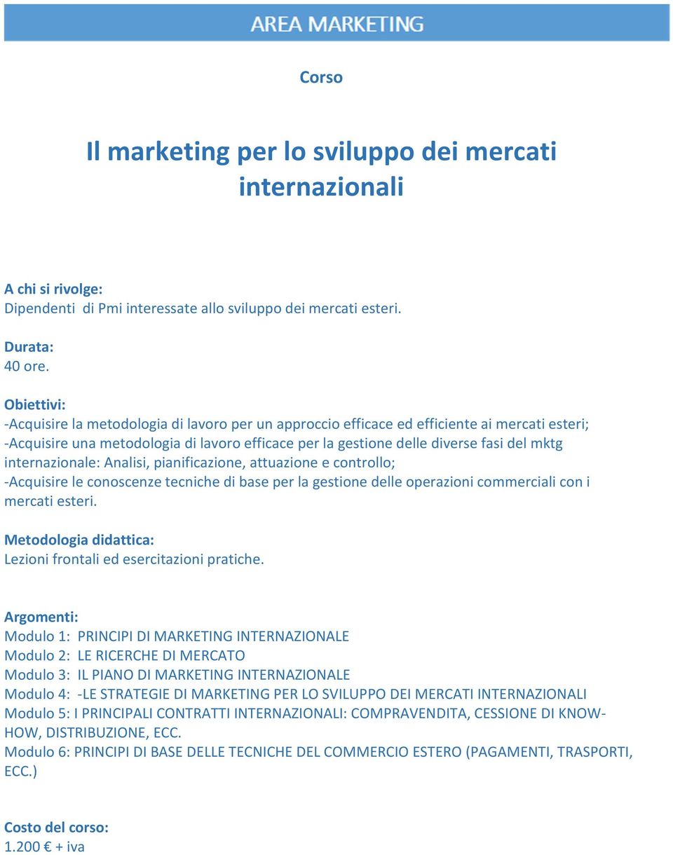 internazionale: Analisi, pianificazione, attuazione e controllo; -Acquisire le conoscenze tecniche di base per la gestione delle operazioni commerciali con i mercati esteri.