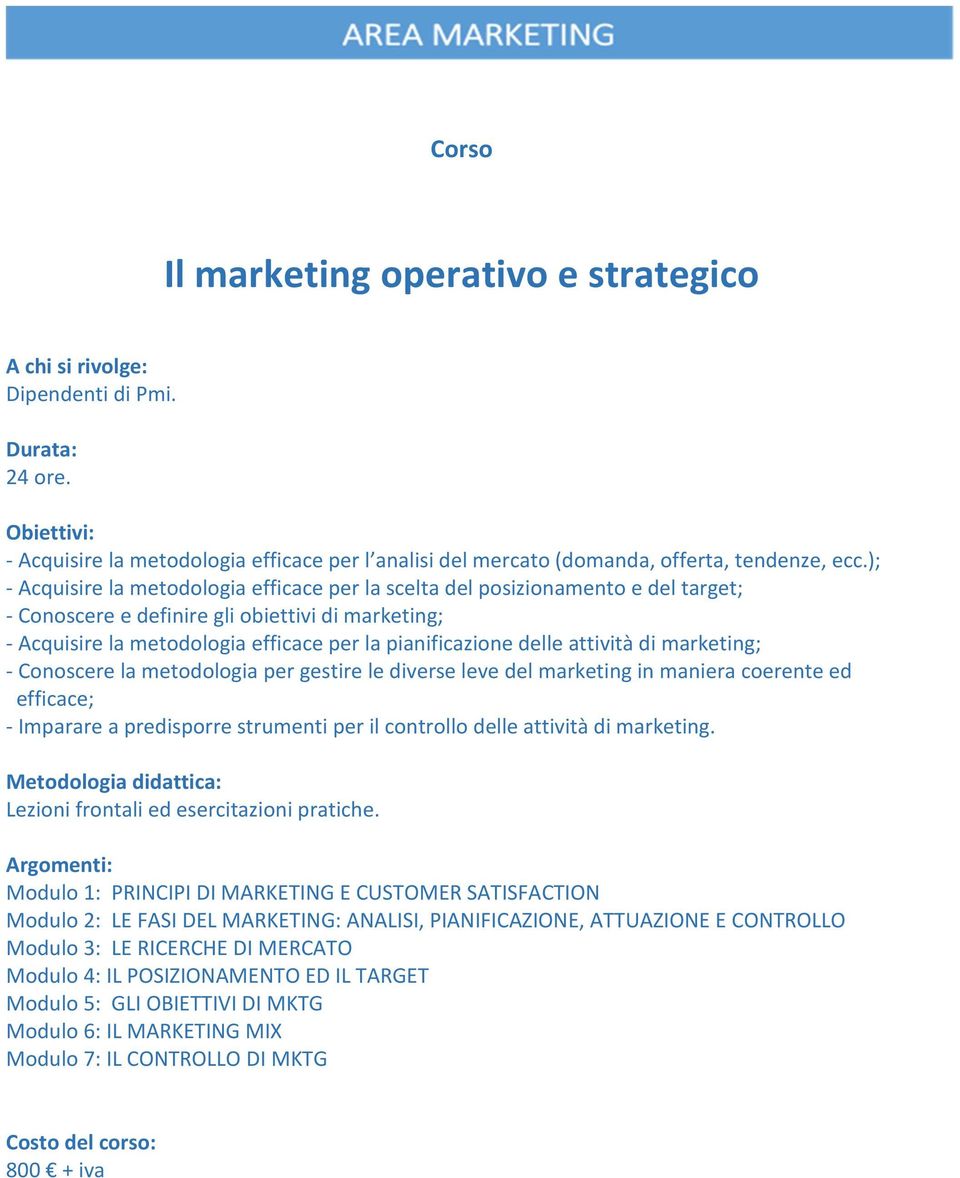 delle attività di marketing; - Conoscere la metodologia per gestire le diverse leve del marketing in maniera coerente ed efficace; - Imparare a predisporre strumenti per il controllo delle attività