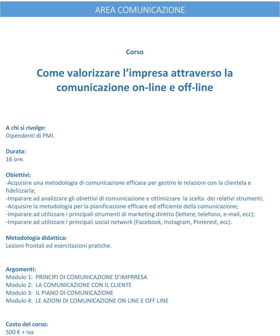 relativi strumenti; -Acquisire la metodologia per la pianificazione efficace ed efficiente della comunicazione; -Imparare ad utilizzare i principali strumenti di marketing diretto (lettere, telefono,