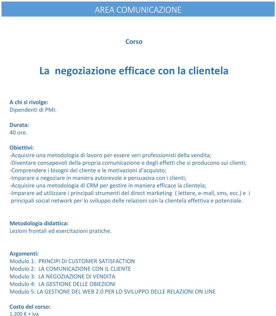 bisogni del cliente e le motivazioni d acquisto; -Imparare a negoziare in maniera autorevole e persuasiva con i clienti; -Acquisire una metodologia di CRM per gestire in maniera efficace la