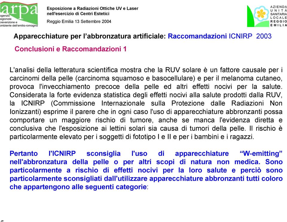 Considerata la forte evidenza statistica degli effetti nocivi alla salute prodotti dalla RUV, la ICNIRP (Commissione Internazionale sulla Protezione dalle Radiazioni Non Ionizzanti) esprime il parere