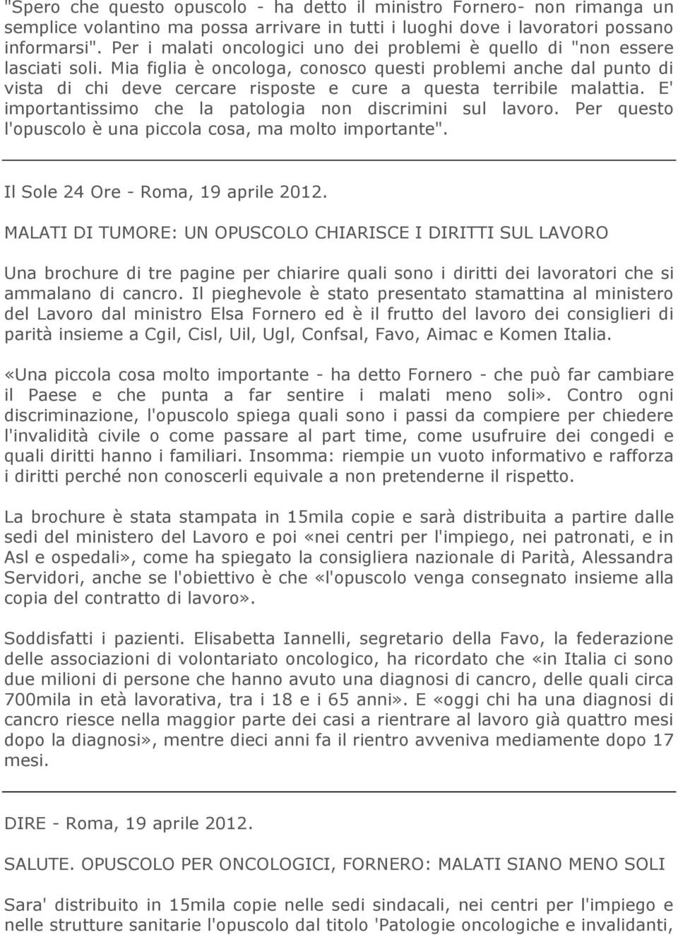 Mia figlia è oncologa, conosco questi problemi anche dal punto di vista di chi deve cercare risposte e cure a questa terribile malattia. E' importantissimo che la patologia non discrimini sul lavoro.