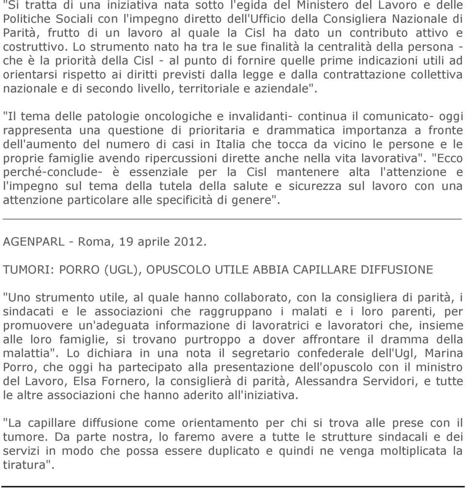 Lo strumento nato ha tra le sue finalità la centralità della persona - che è la priorità della Cisl - al punto di fornire quelle prime indicazioni utili ad orientarsi rispetto ai diritti previsti