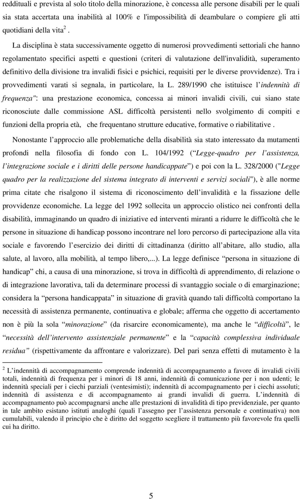 La disciplina è stata successivamente oggetto di numerosi provvedimenti settoriali che hanno regolamentato specifici aspetti e questioni (criteri di valutazione dell'invalidità, superamento