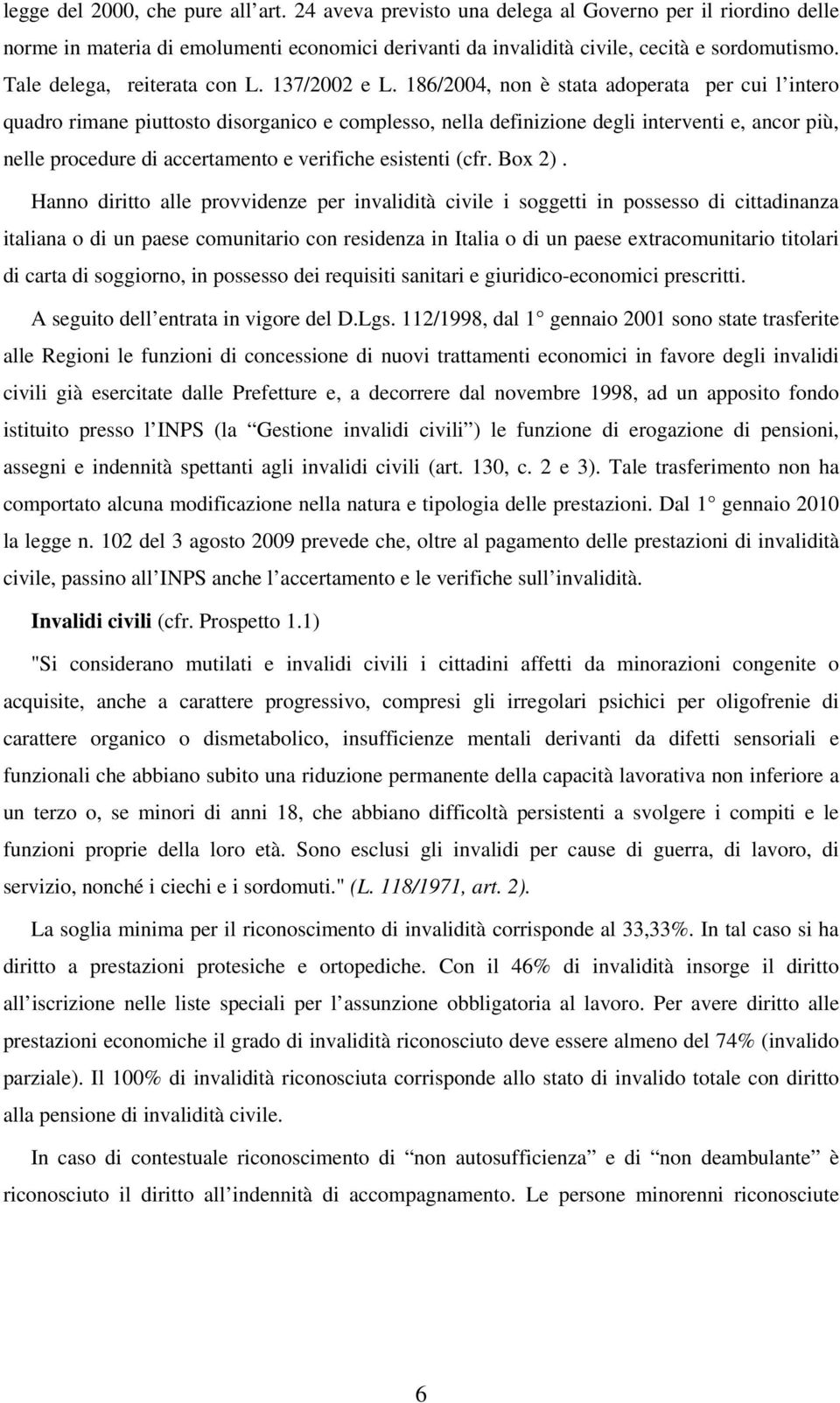 186/2004, non è stata adoperata per cui l intero quadro rimane piuttosto disorganico e complesso, nella definizione degli interventi e, ancor più, nelle procedure di accertamento e verifiche