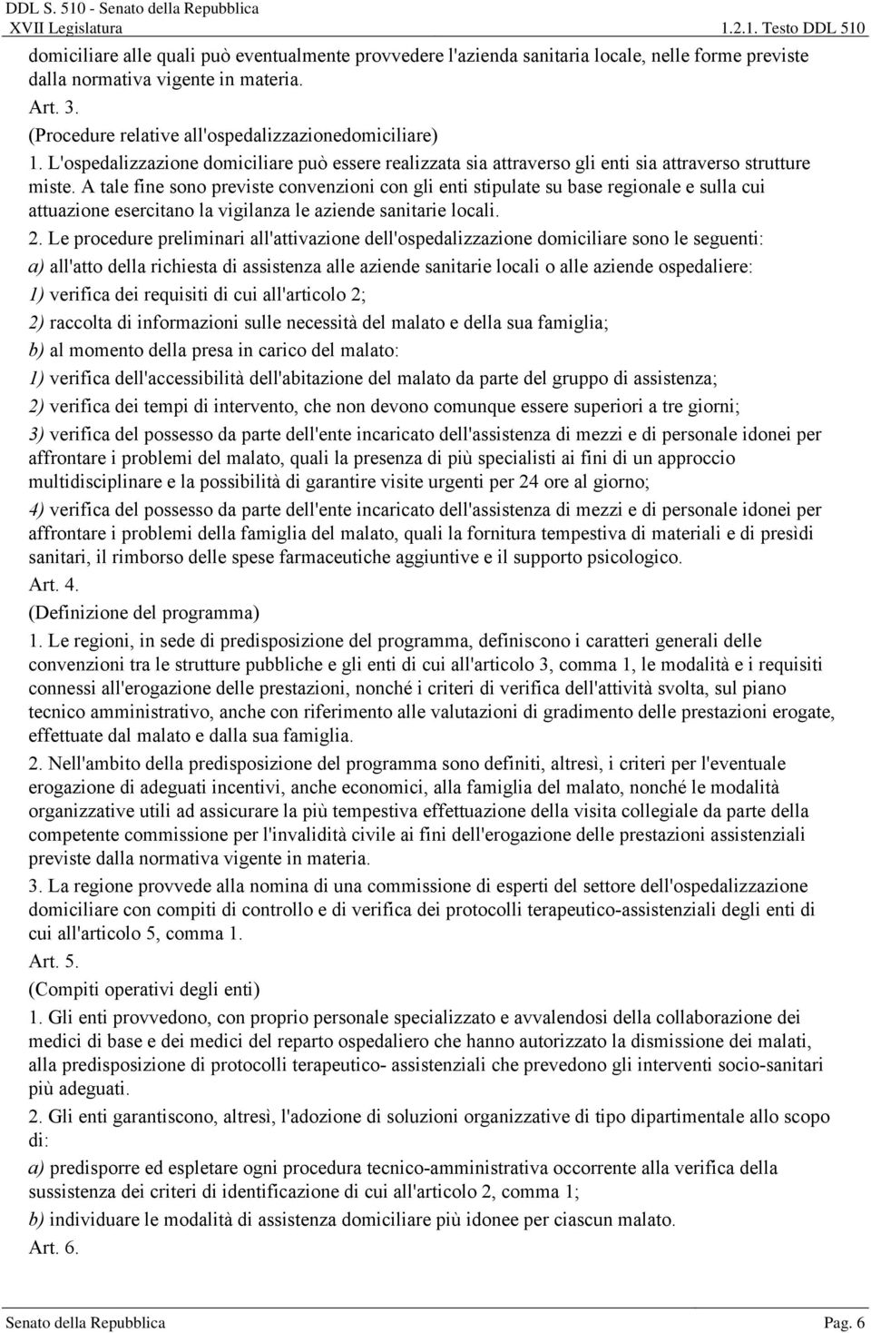 A tale fine sono previste convenzioni con gli enti stipulate su base regionale e sulla cui attuazione esercitano la vigilanza le aziende sanitarie locali. 2.