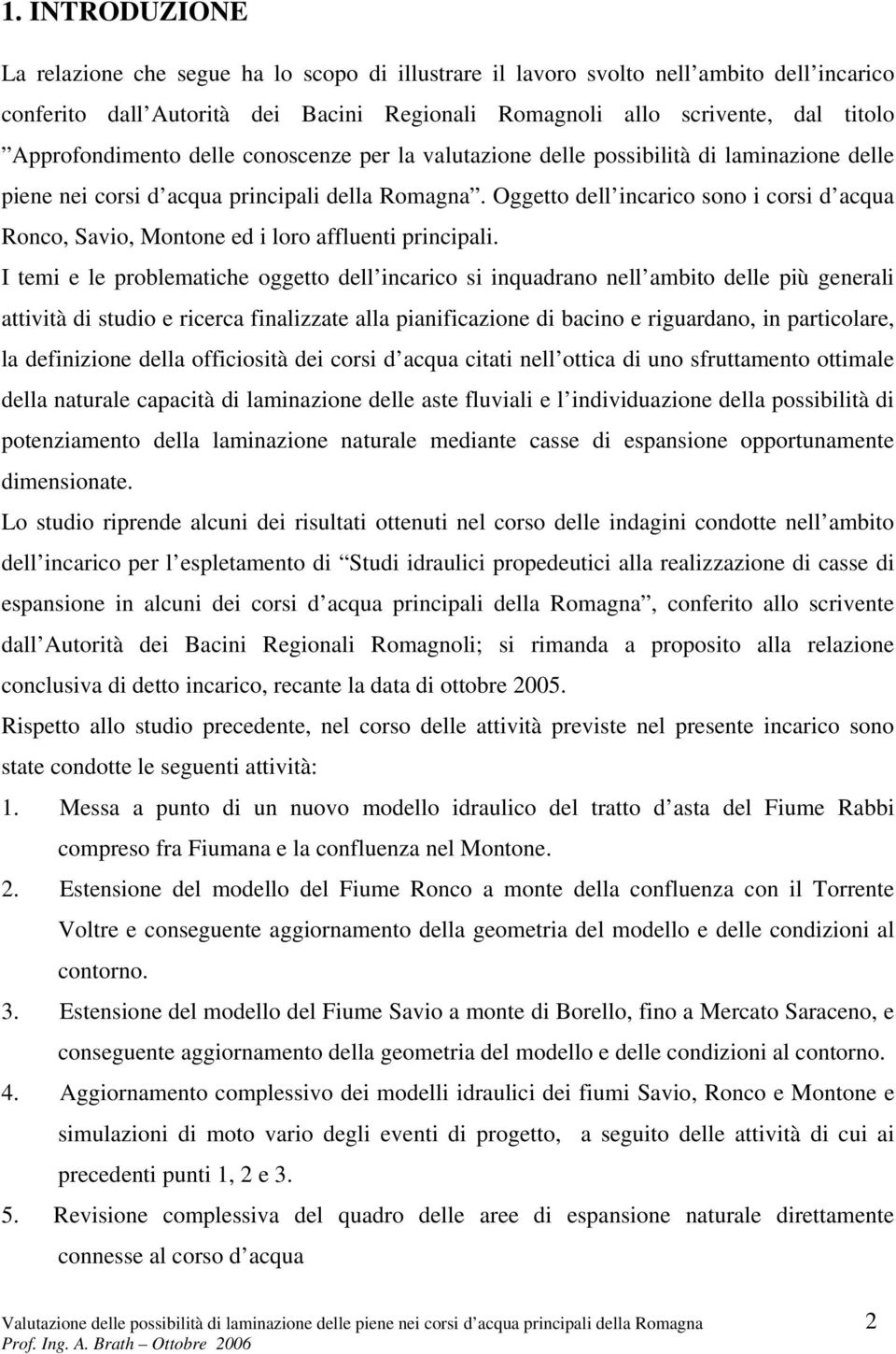 Oggetto dell incarico sono i corsi d acqua Ronco, Savio, Montone ed i loro affluenti principali.