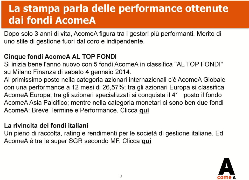 Al primissimo posto nella categoria azionari internazionali c'è AcomeA Globale con una performance a 12 mesi di 26,57%; tra gli azionari Europa si classifica AcomeA Europa; tra gli azionari