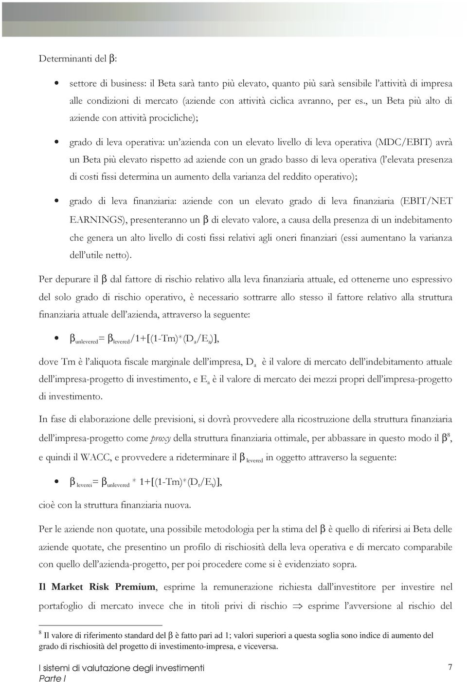 grado basso di leva operativa (l elevata presenza di costi fissi determina un aumento della varianza del reddito operativo); grado di leva finanziaria: aziende con un elevato grado di leva