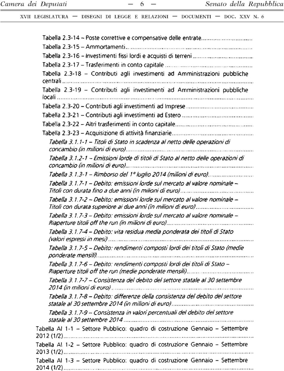 .. Tabella 2.3-19 - Contributi agli investimenti ad Amministrazioni pubbliche locali... Tabella 2.3-20 - Contributi agli investimenti ad Imprese... Tabella 2.3-21 - Contributi agli investimenti ad Estero.