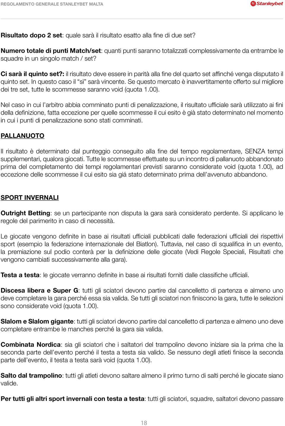 : il risultato deve essere in parità alla fine del quarto set affinché venga disputato il quinto set. In questo caso il sì sarà vincente.