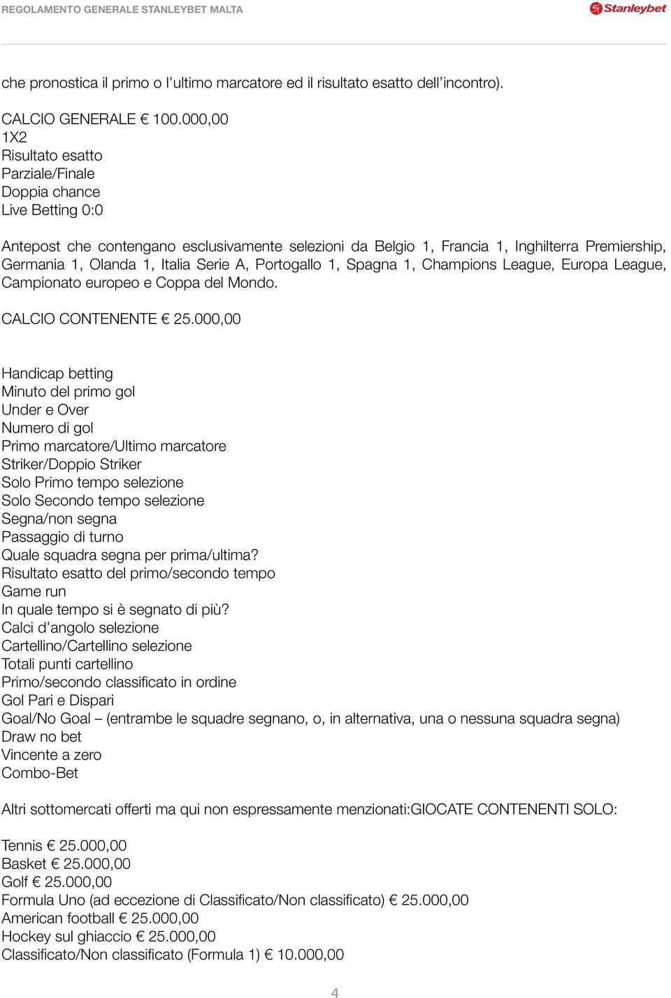 Italia Serie A, Portogallo 1, Spagna 1, Champions League, Europa League, Campionato europeo e Coppa del Mondo. CALCIO CONTENENTE 25.