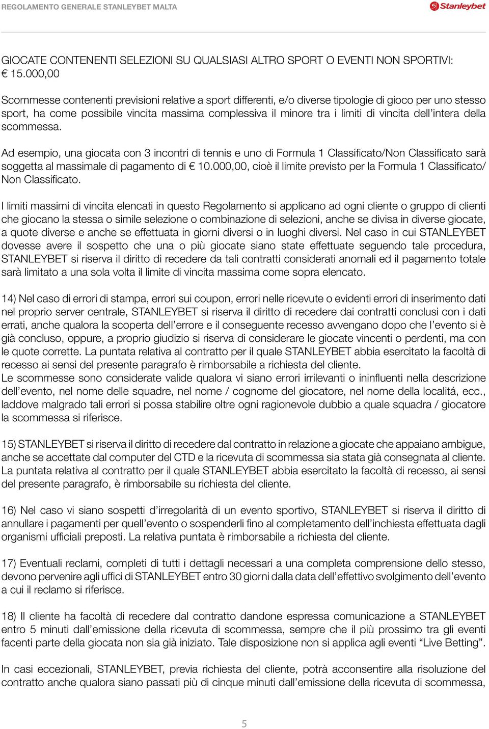 vincita dell intera della scommessa. Ad esempio, una giocata con 3 incontri di tennis e uno di Formula 1 Classificato/Non Classificato sarà soggetta al massimale di pagamento di 10.